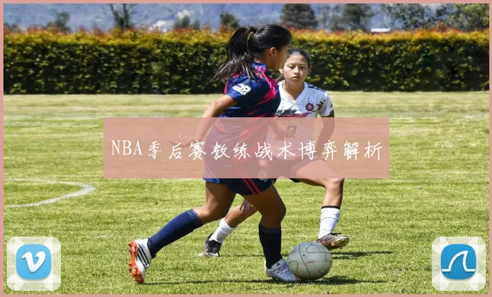 NBA季后赛教练战术博弈解析