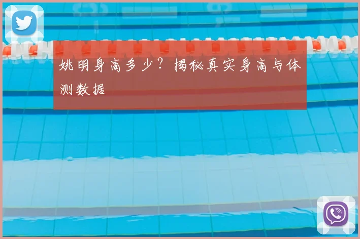 姚明身高多少？揭秘真实身高与体测数据