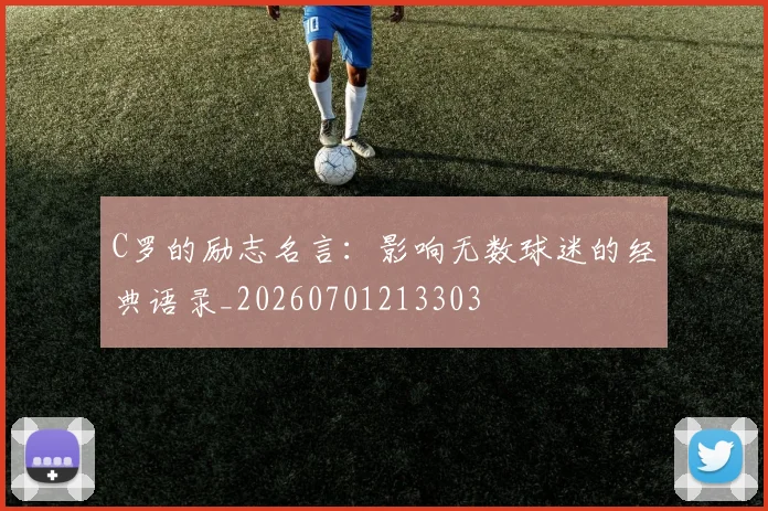 C罗的励志名言:影响无数球迷的经典语录_20260701213303