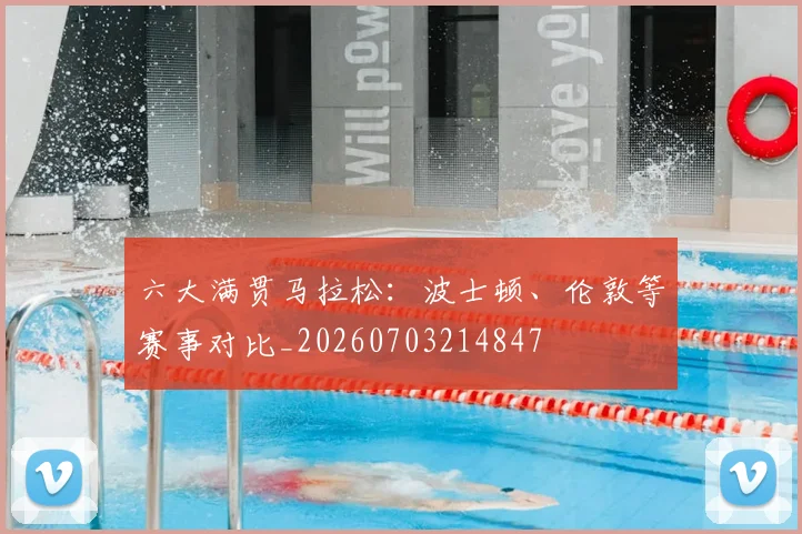 六大满贯马拉松:波士顿、伦敦等赛事对比_20260703214847