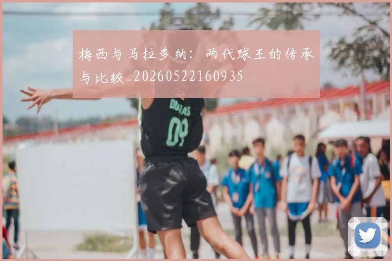 梅西与马拉多纳:两代球王的传承与比较_20260522160935