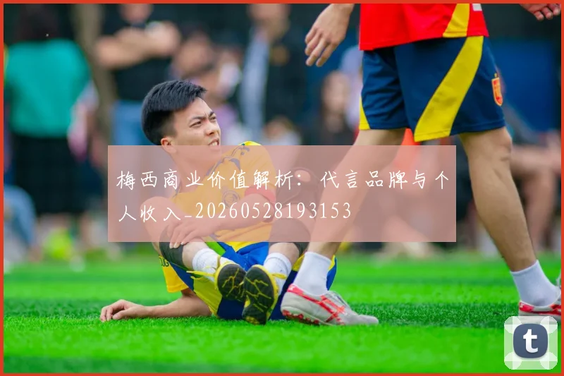 梅西商业价值解析:代言品牌与个人收入_20260528193153